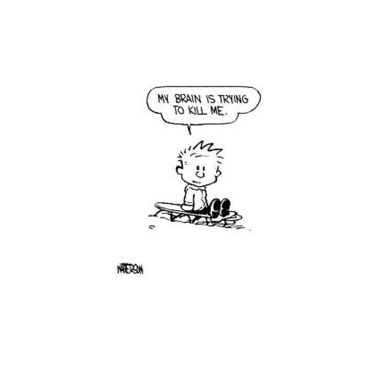 Calvin and Hobbes strip with Calvin saying "My brain is trying to kill me."